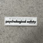 no such thing as too much psychological safety
