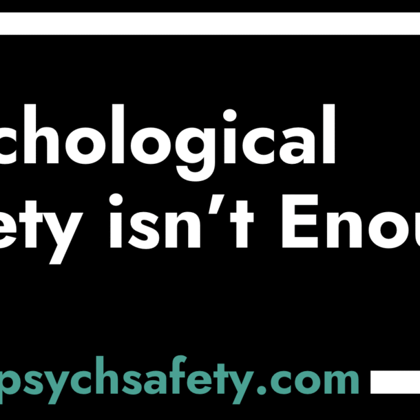 psychological safety isn't enough