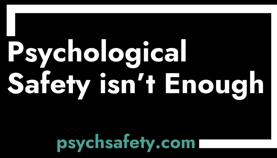 psychological safety isn't enough